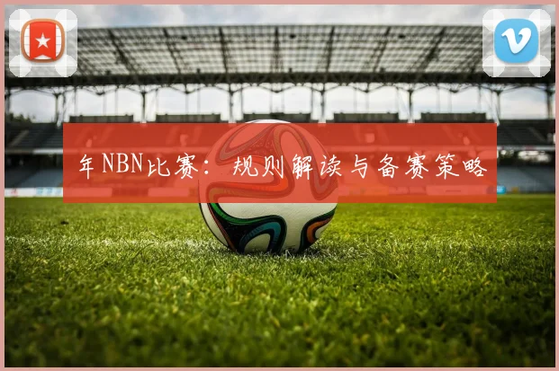 年NBN比赛：规则解读与备赛策略