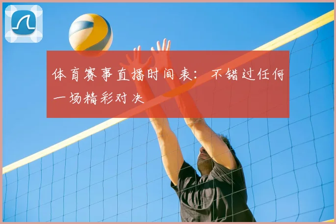 体育赛事直播时间表:不错过任何一场精彩对决
